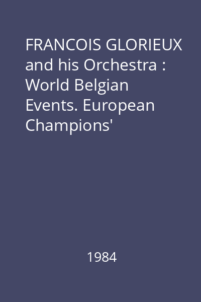 FRANCOIS GLORIEUX and his Orchestra : World Belgian Events. European Champions' championship Golden shoe 1983; Frankie Vercauteren; 150 Years Belgian Dynasty; The Birth of an Orchestra