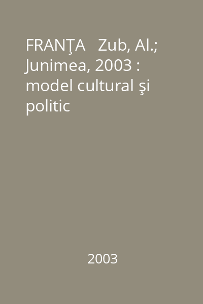 FRANŢA   Zub, Al.; Junimea, 2003 : model cultural şi politic