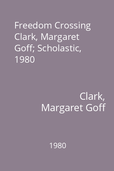 Freedom Crossing   Clark, Margaret Goff; Scholastic, 1980