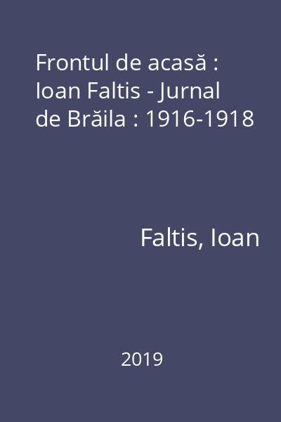 Frontul de acasă : Ioan Faltis - Jurnal de Brăila : 1916-1918