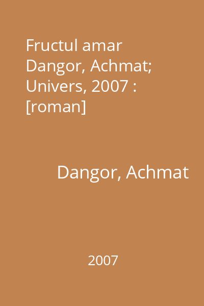 Fructul amar   Dangor, Achmat; Univers, 2007 : [roman]
