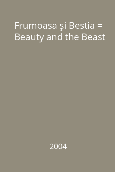 Frumoasa şi Bestia = Beauty and the Beast