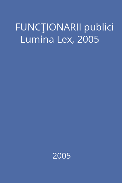 FUNCŢIONARII publici   Lumina Lex, 2005