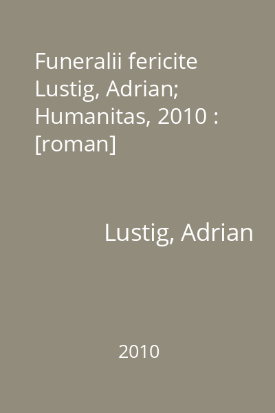 Funeralii fericite   Lustig, Adrian; Humanitas, 2010 : [roman]