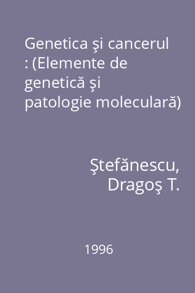 Genetica şi cancerul : (Elemente de genetică şi patologie moleculară)