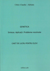 Genetica : sinteze, aplicații, probleme rezolvate : caiet de lucru pentru elevi