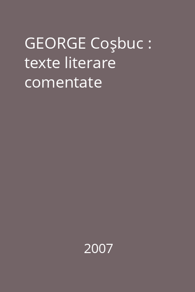 GEORGE Coşbuc : texte literare comentate