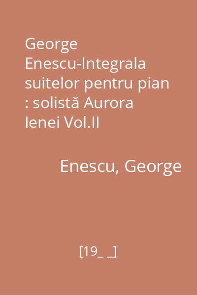 George Enescu-Integrala suitelor pentru pian : solistă Aurora Ienei Vol.II