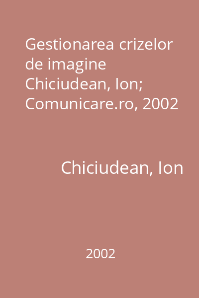 Gestionarea crizelor de imagine   Chiciudean, Ion; Comunicare.ro, 2002