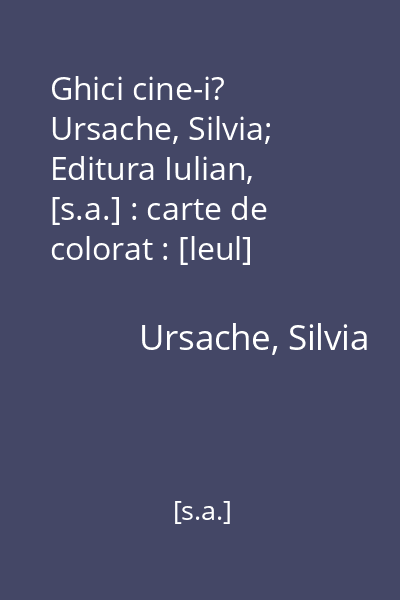 Ghici cine-i?   Ursache, Silvia; Editura Iulian, [s.a.] : carte de colorat : [leul]