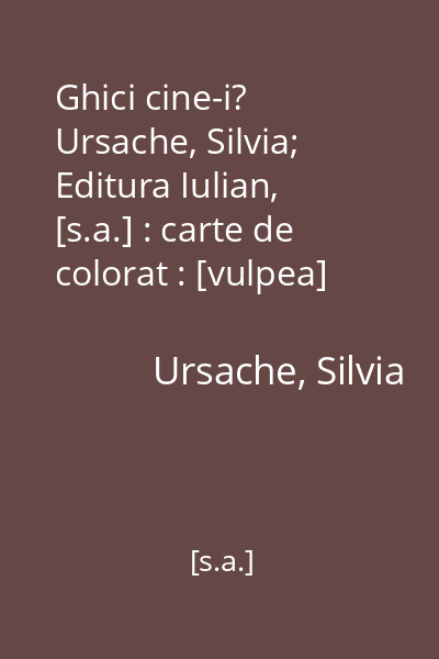 Ghici cine-i?   Ursache, Silvia; Editura Iulian, [s.a.] : carte de colorat : [vulpea]