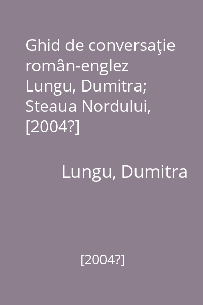 Ghid de conversaţie român-englez   Lungu, Dumitra; Steaua Nordului, [2004?]