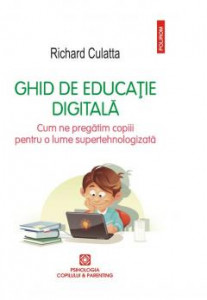 Ghid de educație digitală : cum ne pregătim copii pentru o lume supertehnologizată