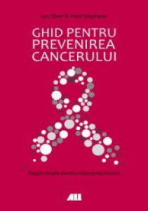 Ghid pentru prevenirea cancerului : [reguli simple pentru reducerea riscului]