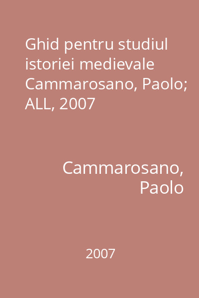 Ghid pentru studiul istoriei medievale   Cammarosano, Paolo; ALL, 2007
