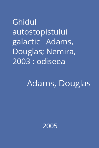 Ghidul autostopistului galactic   Adams, Douglas; Nemira, 2003 : odiseea spaţială în cinci volume