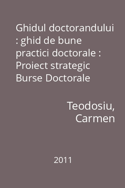 Ghidul doctorandului : ghid de bune practici doctorale : Proiect strategic Burse Doctorale pentru performanța în cercetare la nivel european (EURODOC) ID 59410