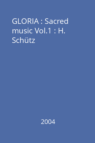 GLORIA : Sacred music Vol.1 : H. Schütz