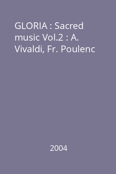 GLORIA : Sacred music Vol.2 : A. Vivaldi, Fr. Poulenc
