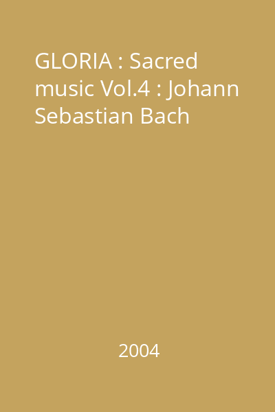 GLORIA : Sacred music Vol.4 : Johann Sebastian Bach
