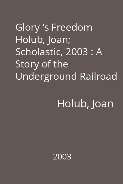 Glory 's Freedom   Holub, Joan; Scholastic, 2003 : A Story of the Underground Railroad