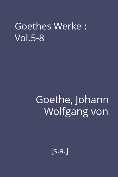 Goethes Werke : Vol.5-8