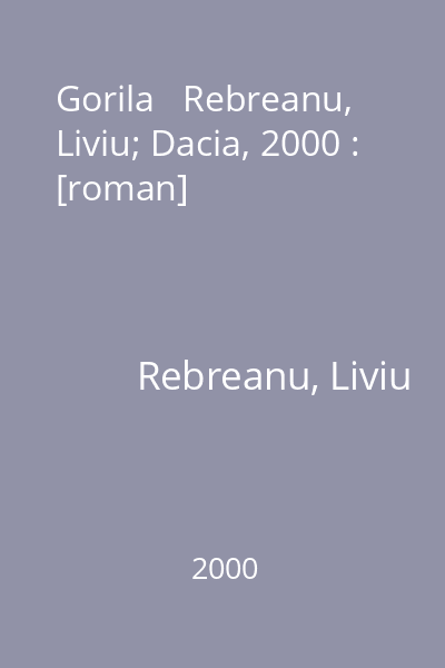 Gorila   Rebreanu, Liviu; Dacia, 2000 : [roman]