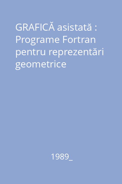 GRAFICĂ asistată : Programe Fortran pentru reprezentări geometrice