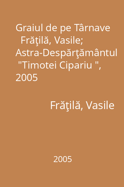 Graiul de pe Târnave   Frăţilă, Vasile; Astra-Despărţământul  "Timotei Cipariu ", 2005