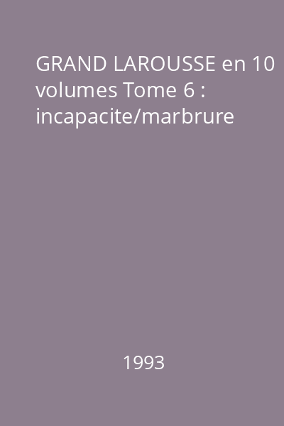 GRAND LAROUSSE en 10 volumes Tome 6 : incapacite/marbrure