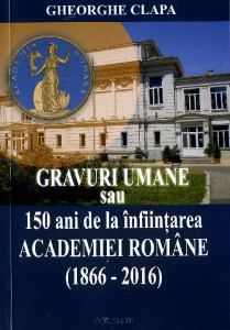 Gravuri umane sau 150 de ani de la înființarea Academiei Române : (1866-2016)