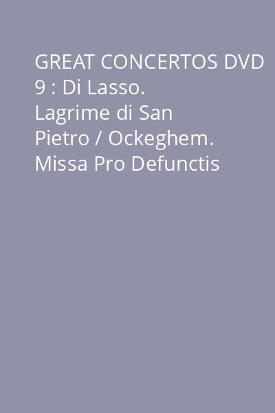 GREAT CONCERTOS DVD 9 : Di Lasso. Lagrime di San Pietro / Ockeghem. Missa Pro Defunctis
