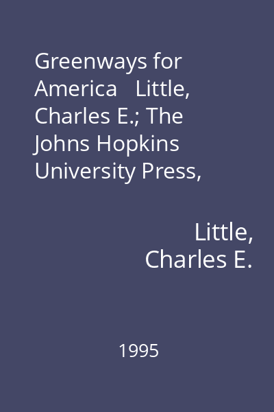 Greenways for America   Little, Charles E.; The Johns Hopkins University Press, 1995