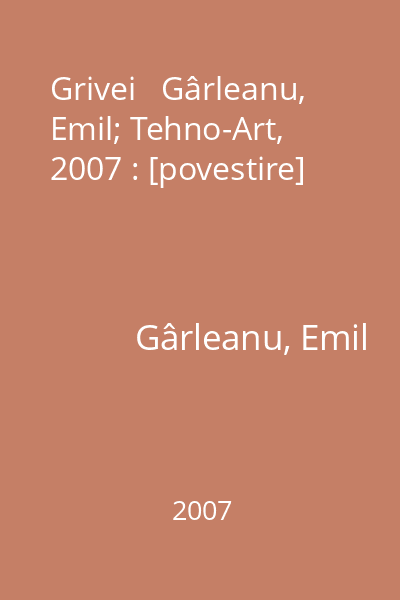 Grivei   Gârleanu, Emil; Tehno-Art, 2007 : [povestire]
