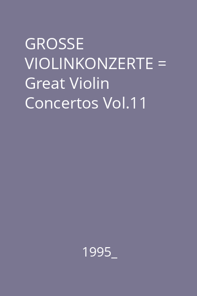 GROSSE VIOLINKONZERTE = Great Violin Concertos Vol.11