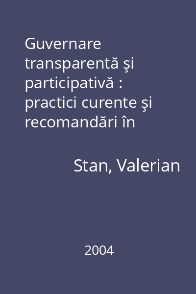 Guvernare transparentă şi participativă : practici curente şi recomandări în vederea creşterii accesului la informaţii şi a participării la luarea deciziilor în administraţia publică locală