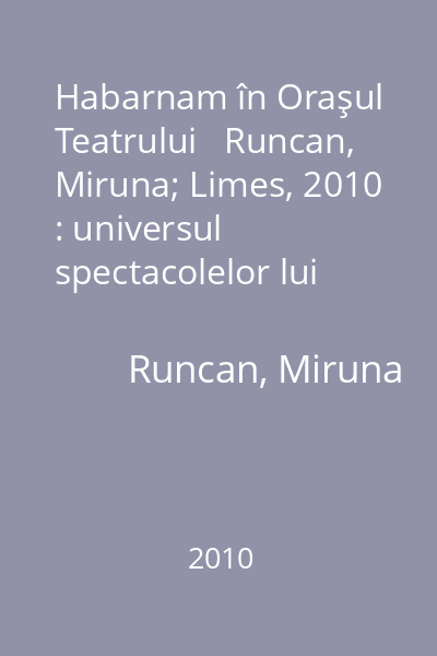 Habarnam în Oraşul Teatrului   Runcan, Miruna; Limes, 2010 : universul spectacolelor lui Alexandru Dabija