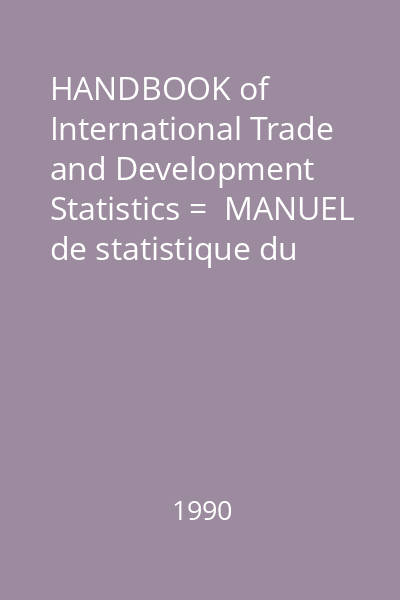 HANDBOOK of International Trade and Development Statistics =  MANUEL de statistique du commerce international et du dévloppement : 1989