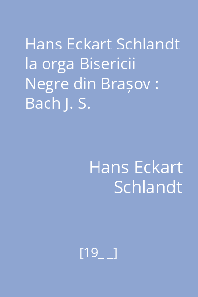 Hans Eckart Schlandt la orga Bisericii Negre din Brașov : Bach J. S.