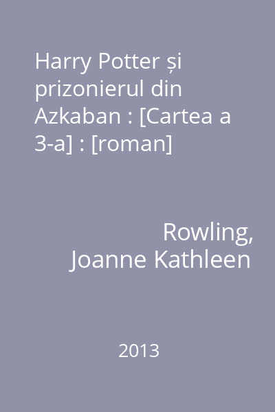 Harry Potter și prizonierul din Azkaban : [Cartea a 3-a] : [roman]