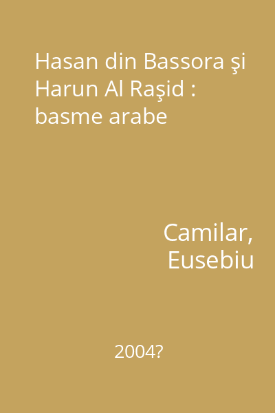 Hasan din Bassora şi Harun Al Raşid : basme arabe