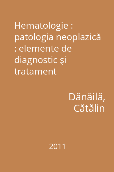 Hematologie : patologia neoplazică : elemente de diagnostic şi tratament