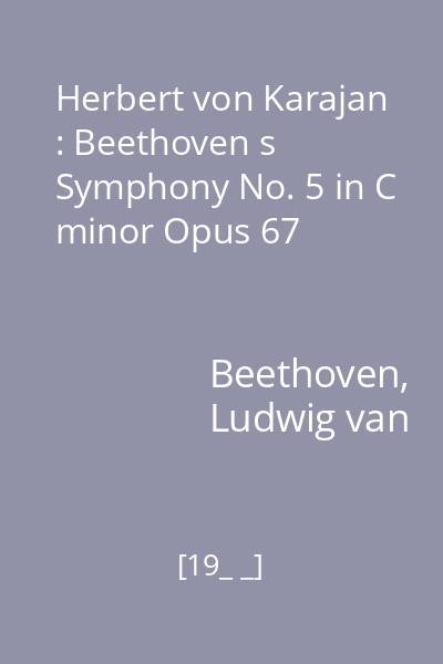 Herbert von Karajan : Beethoven s Symphony No. 5 in C minor Opus 67