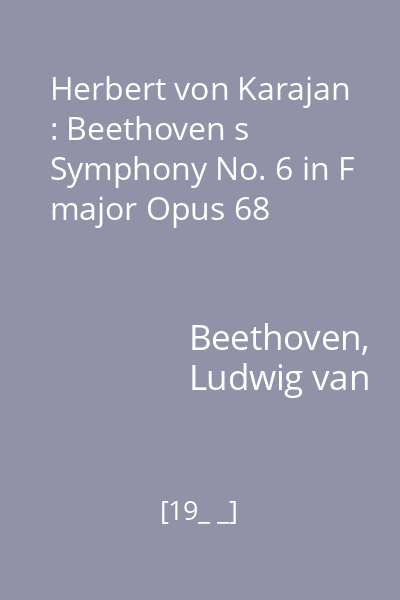 Herbert von Karajan : Beethoven s Symphony No. 6 in F major Opus 68