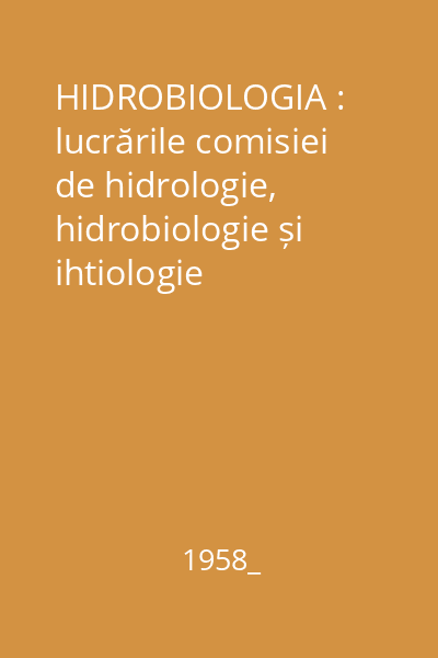HIDROBIOLOGIA : lucrările comisiei de hidrologie, hidrobiologie și ihtiologie