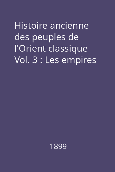 Histoire ancienne des peuples de l'Orient classique Vol. 3 : Les empires