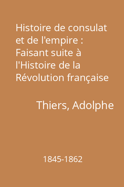 Histoire de consulat et de l'empire : Faisant suite à l'Histoire de la Révolution française