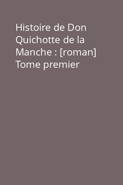 Histoire de Don Quichotte de la Manche : [roman] Tome premier