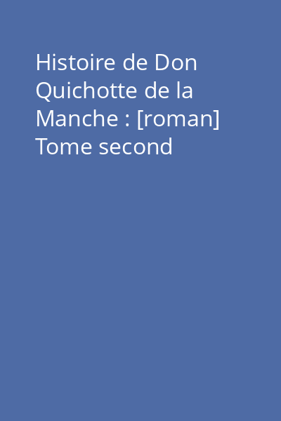 Histoire de Don Quichotte de la Manche : [roman] Tome second