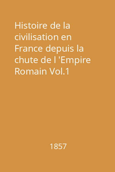 Histoire de la civilisation en France depuis la chute de l 'Empire Romain Vol.1